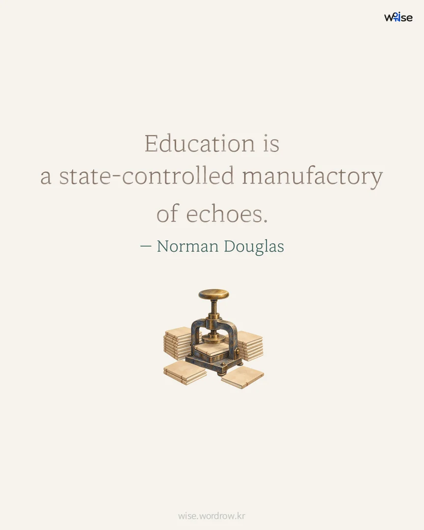 Education is a state-controlled manufactory of echoes. — Norman Douglas 포토카드