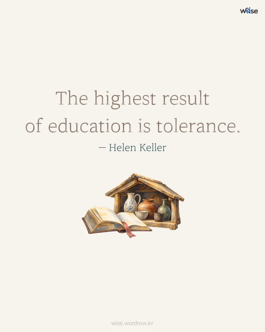 The highest result of education is tolerance. — Helen Keller 포토카드