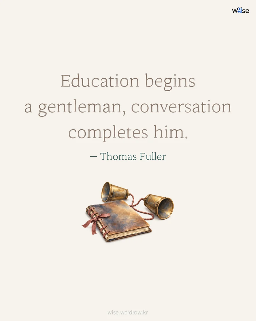 Education begins a gentleman, conversation completes him. — Thomas Fuller 포토카드