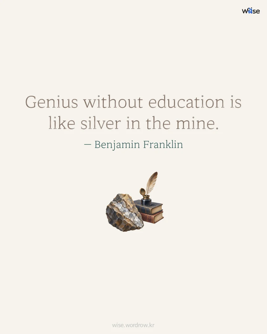 Genius without education is like silver in the mine. — Benjamin Franklin 포토카드