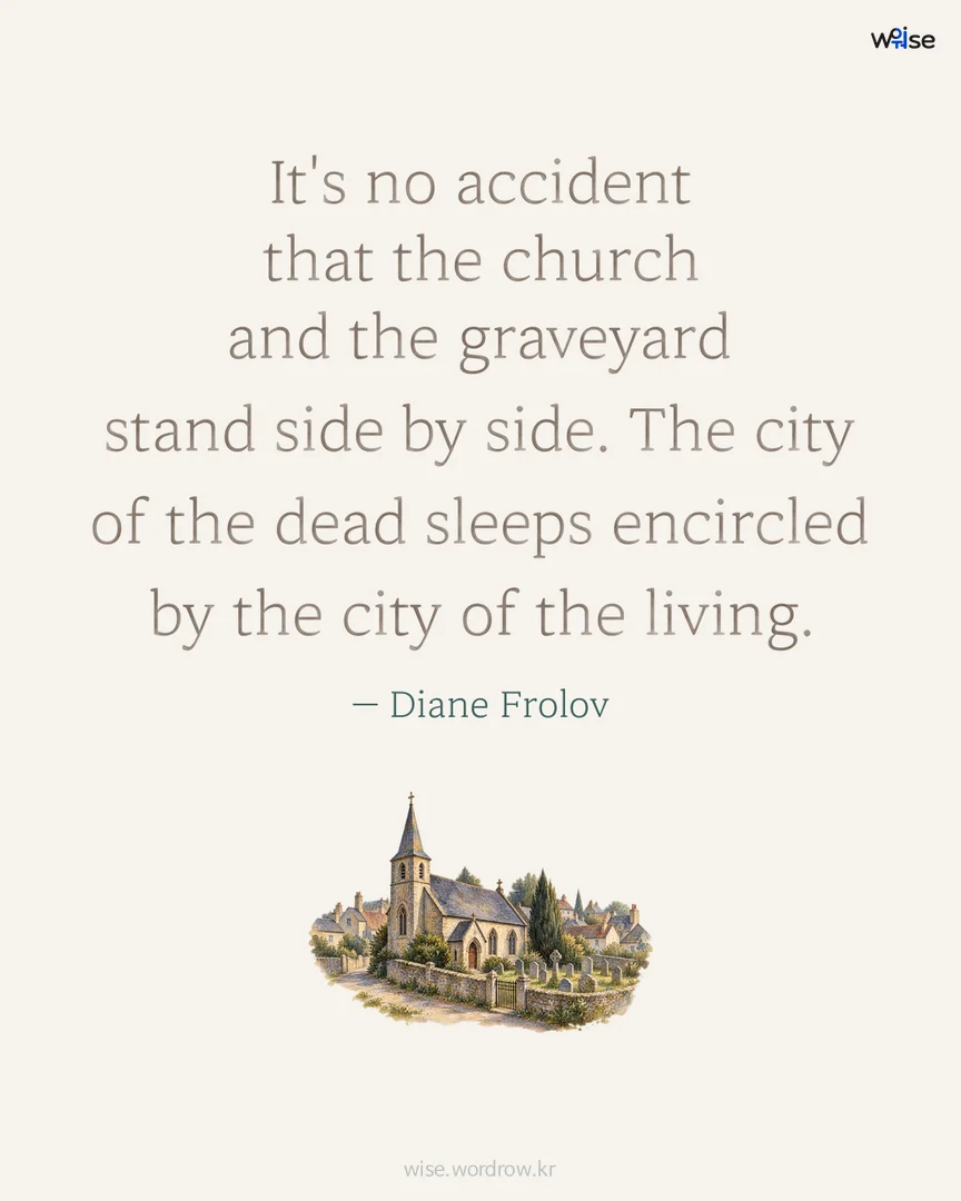 It's no accident that the church and the graveyard stand side by side. The city of the dead sleeps encircled by the city of the living. — Diane Frolov 포토카드