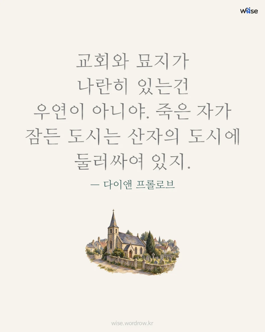교회와 묘지가 나란히 있는건 우연이 아니야. 죽은 자가 잠든 도시는 산자의 도시에 둘러싸여 있지. — 다이앤 프롤로브 포토카드