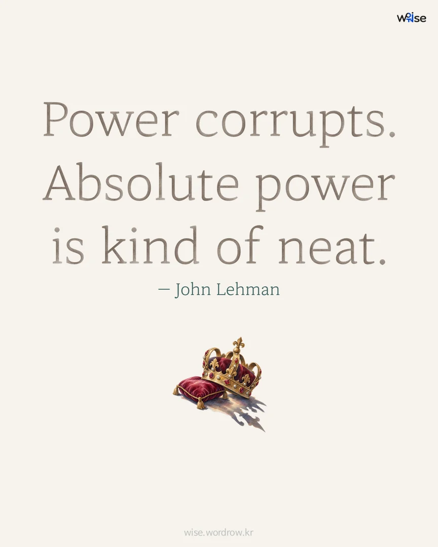 Power corrupts. Absolute power is kind of neat. — John Lehman 포토카드