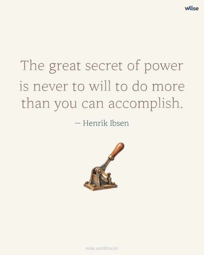 The great secret of power is never to will to do more than you can accomplish. — Henrik Ibsen 포토카드