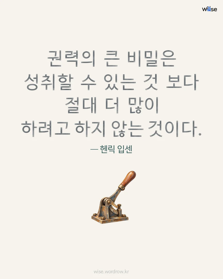 권력의 큰 비밀은 성취할 수 있는 것 보다 절대 더 많이 하려고 하지 않는 것이다. — 헨릭 입센 포토카드