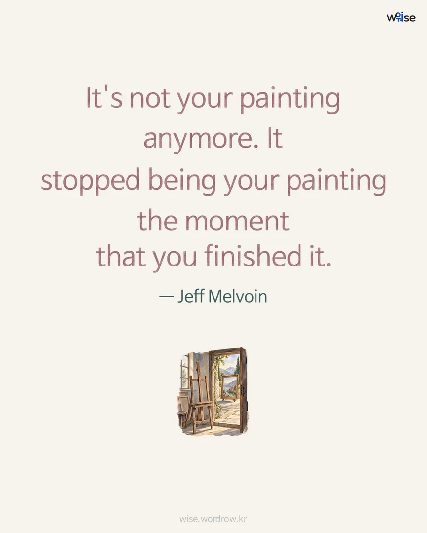 It's not your painting anymore. It stopped being your painting the moment that you finished it. — Jeff Melvoin 포토카드