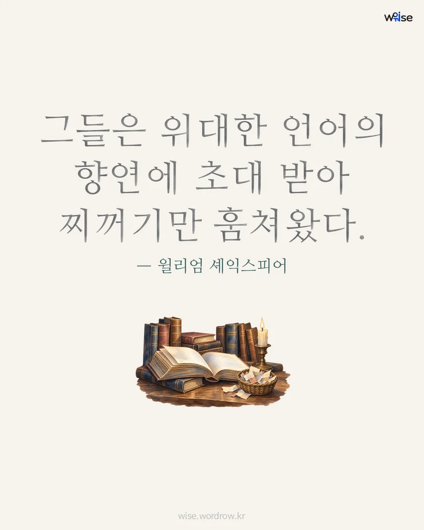 그들은 위대한 언어의 향연에 초대 받아 찌꺼기만 훔쳐왔다. — 윌리엄 셰익스피어 포토카드