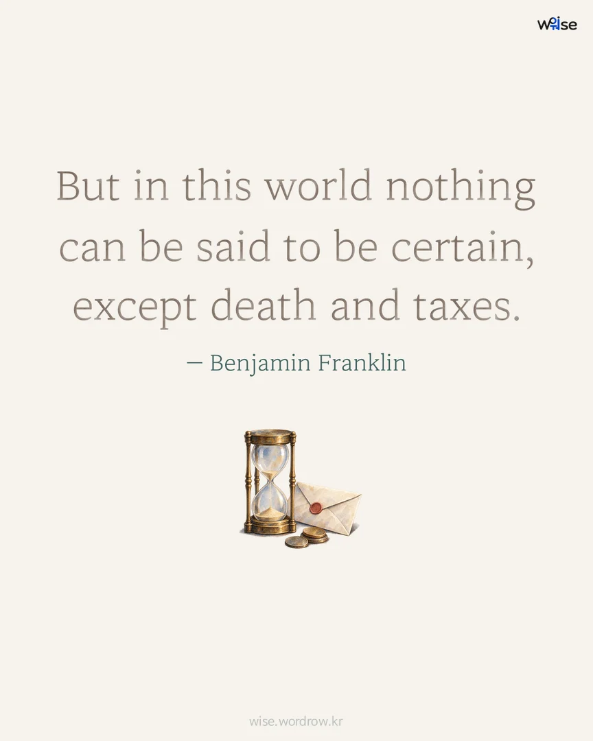 But in this world nothing can be said to be certain, except death and taxes. — Benjamin Franklin 포토카드
