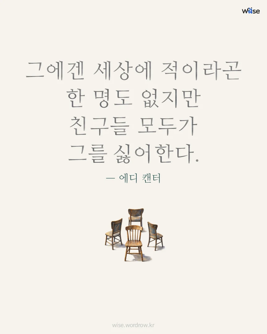그에겐 세상에 적이라곤 한 명도 없지만 친구들 모두가 그를 싫어한다. — 에디 캔터 포토카드
