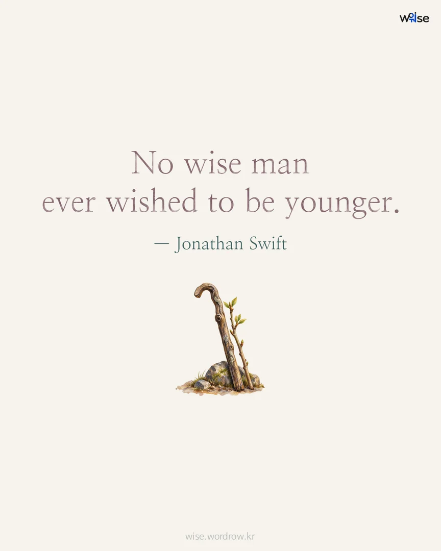 No wise man ever wished to be younger. — Jonathan Swift 포토카드