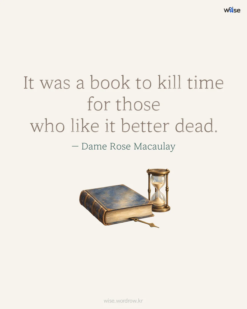 It was a book to kill time for those who like it better dead. — Dame Rose Macaulay 포토카드