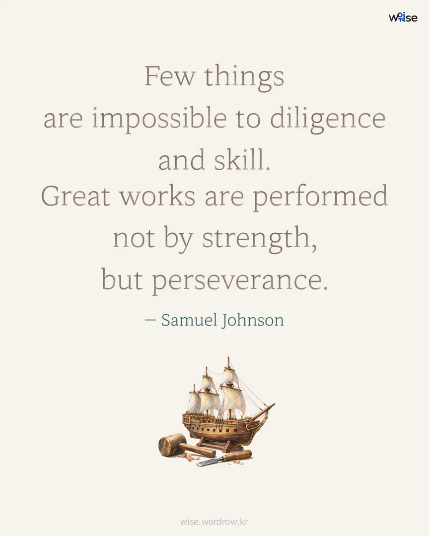 Few things are impossible to diligence and skill. Great works are performed not by strength, but perseverance. — Samuel Johnson 포토카드
