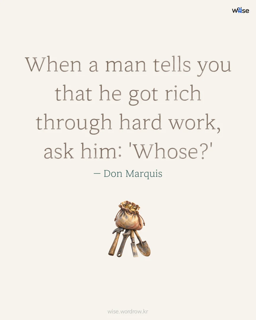When a man tells you that he got rich through hard work, ask him: 'Whose?' — Don Marquis 포토카드