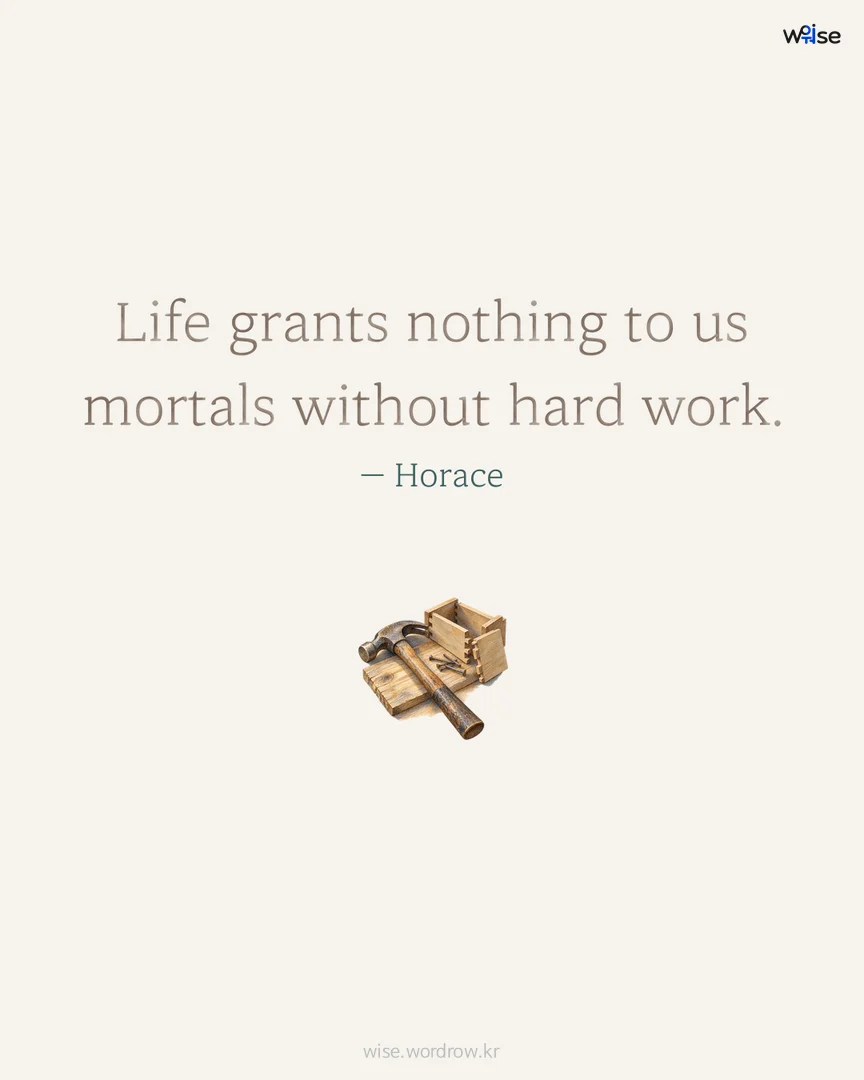 Life grants nothing to us mortals without hard work. — Horace 포토카드
