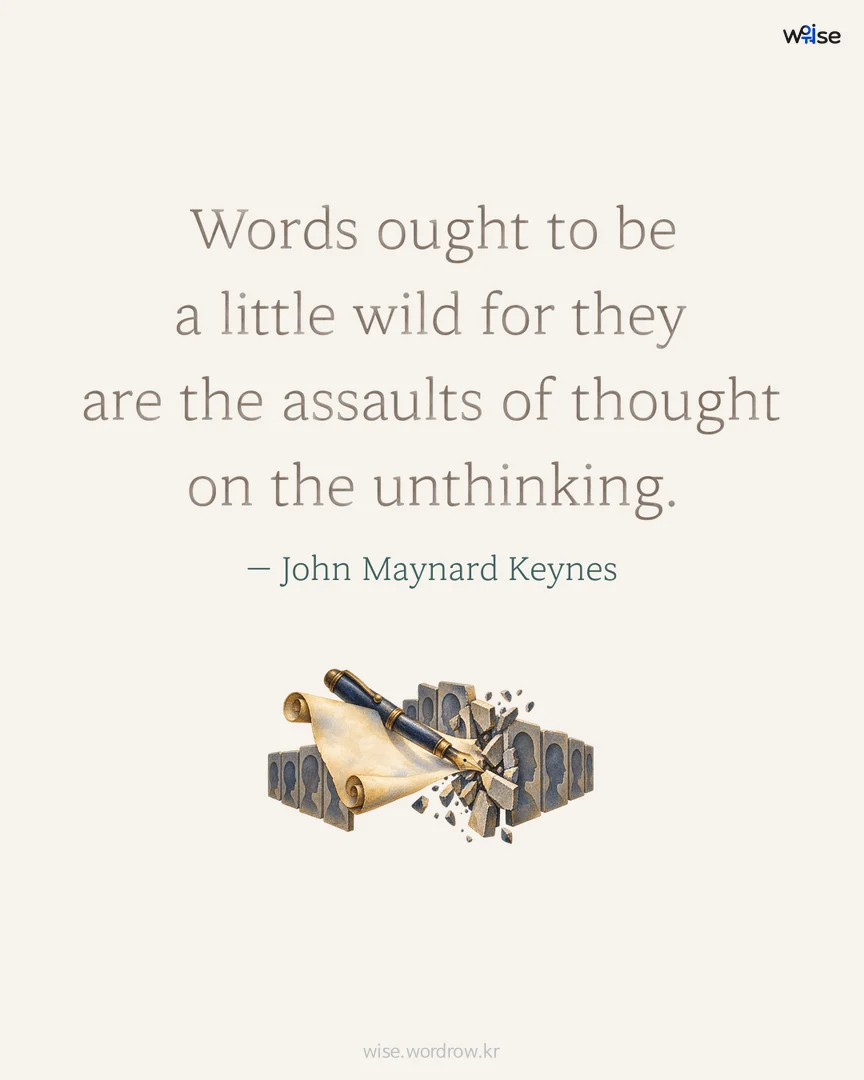 Words ought to be a little wild for they are the assaults of thought on the unthinking. — John Maynard Keynes 포토카드