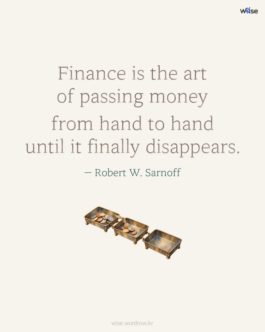 Finance is the art of passing money from hand to hand until it finally disappears. — Robert W. Sarnoff 포토카드