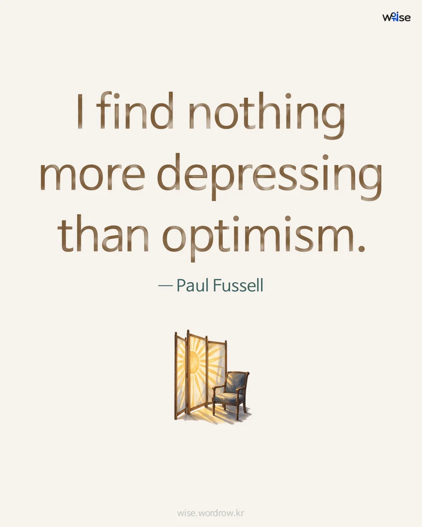 I find nothing more depressing than optimism. — Paul Fussell 포토카드