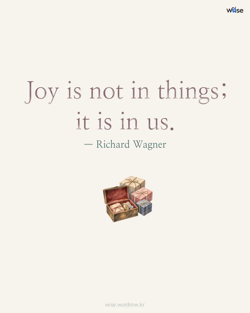 Joy is not in things; it is in us. — Richard Wagner 포토카드