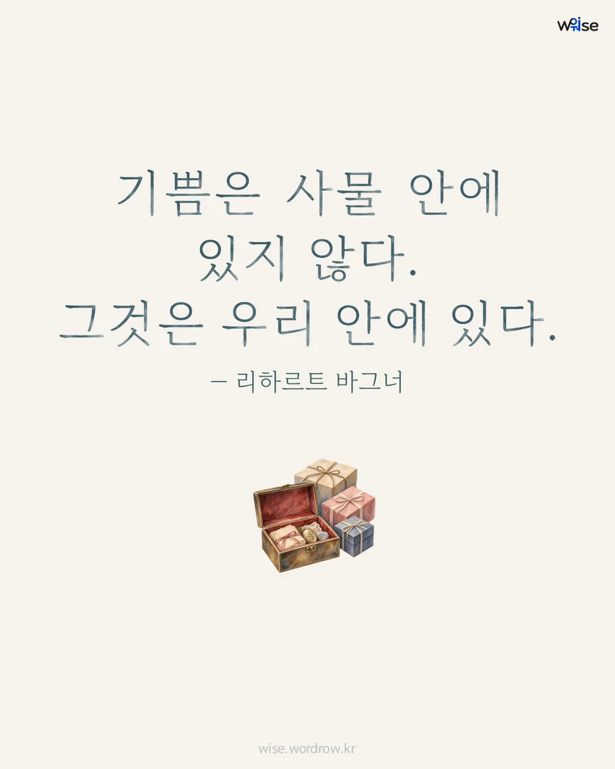 기쁨은 사물 안에 있지 않다. 그것은 우리 안에 있다. — 리하르트 바그너 포토카드