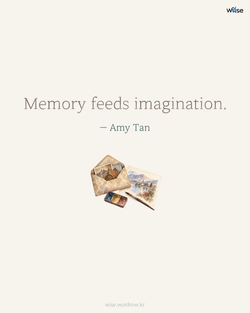 Memory feeds imagination. — Amy Tan 포토카드