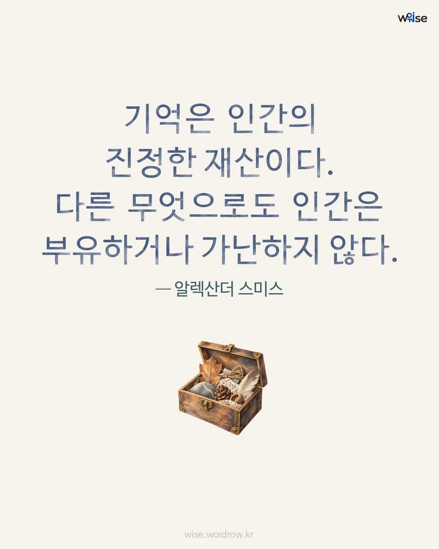 기억은 인간의 진정한 재산이다. 다른 무엇으로도 인간은 부유하거나 가난하지 않다. — 알렉산더 스미스 포토카드