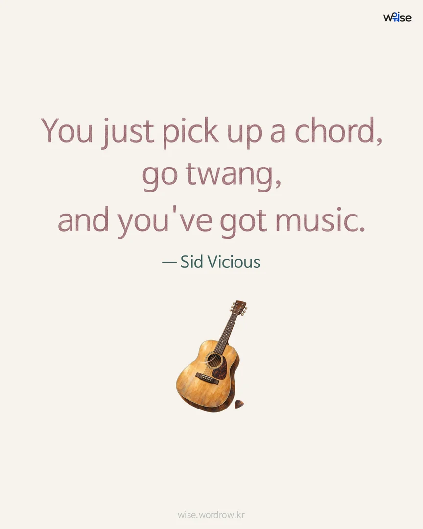 You just pick up a chord, go twang, and you've got music. — Sid Vicious 포토카드