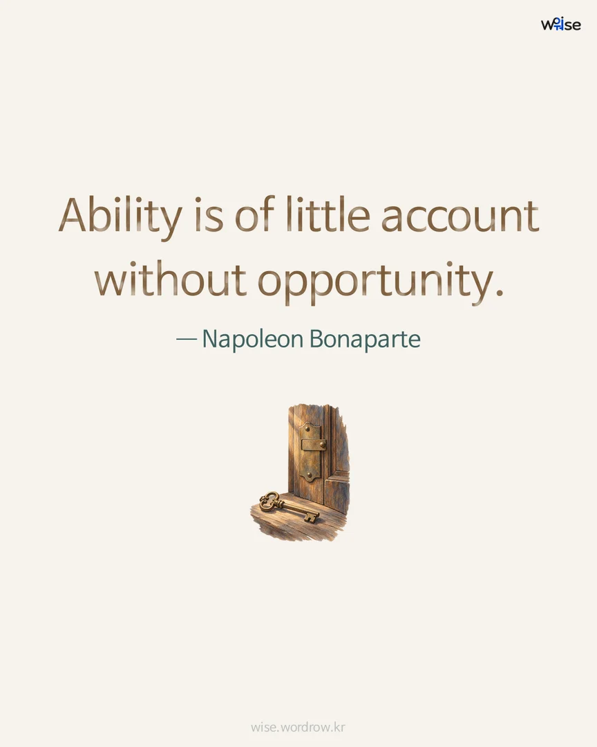 Ability is of little account without opportunity. — Napoleon Bonaparte 포토카드