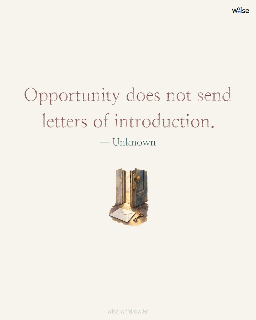 Opportunity does not send letters of introduction. — Unknown 포토카드