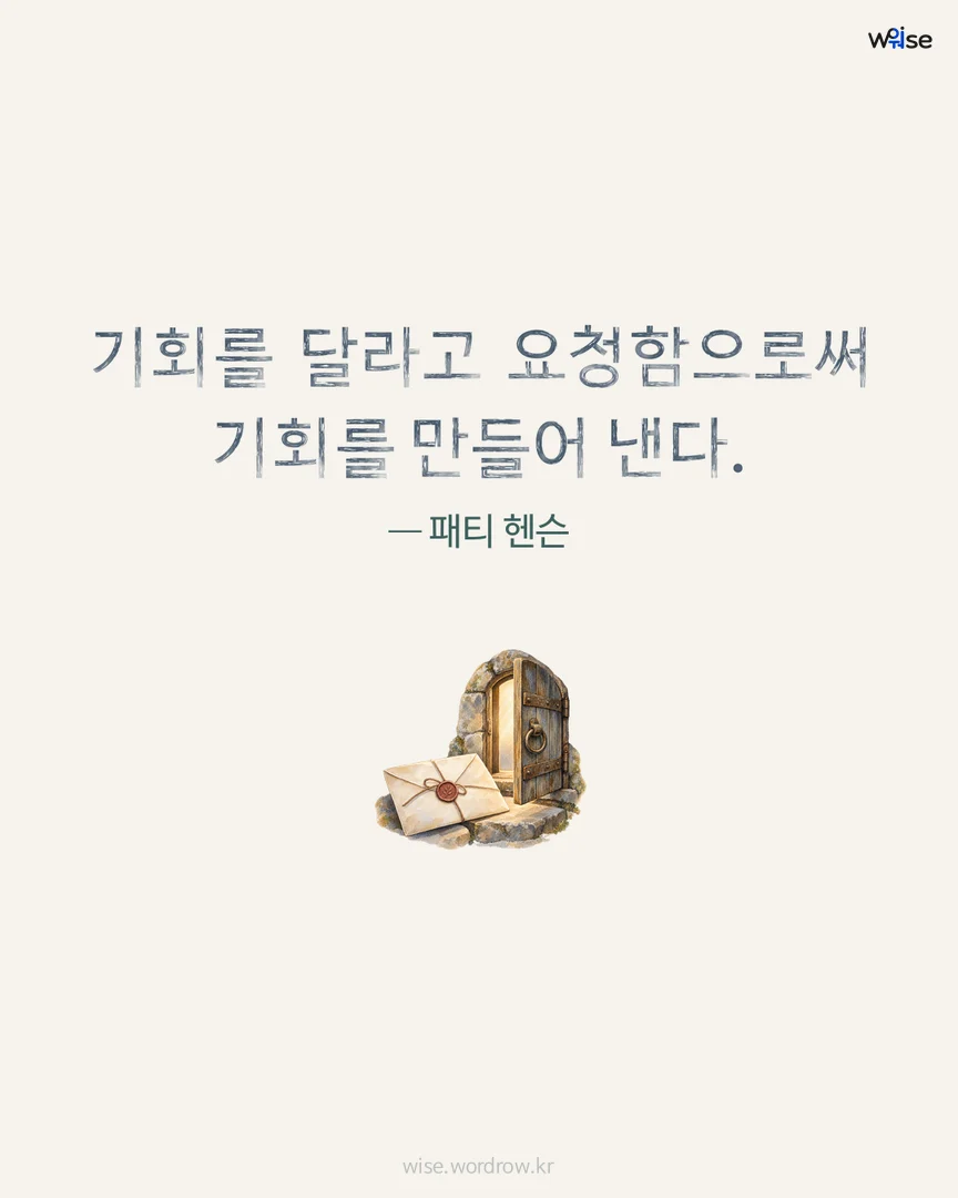 기회를 달라고 요청함으로써 기회를 만들어 낸다. — 패티 헨슨 포토카드