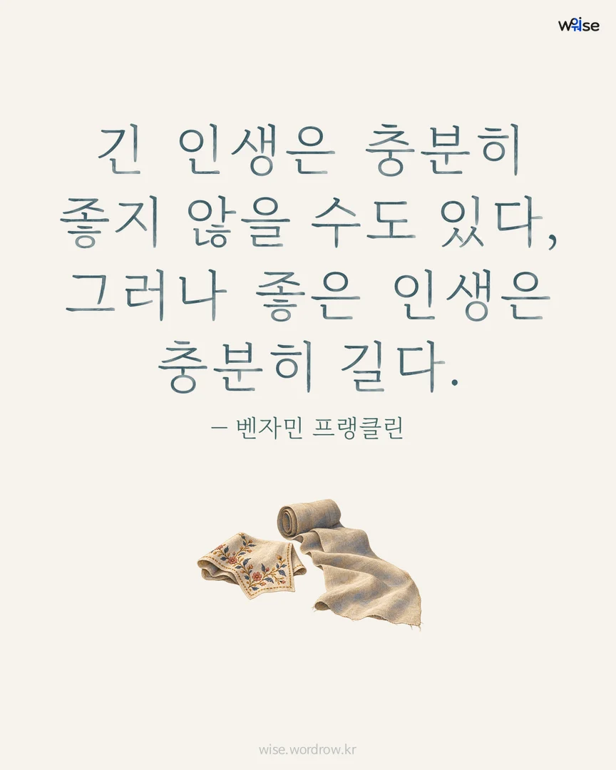 긴 인생은 충분히 좋지 않을 수도 있다, 그러나 좋은 인생은 충분히 길다. — 벤자민 프랭클린 포토카드