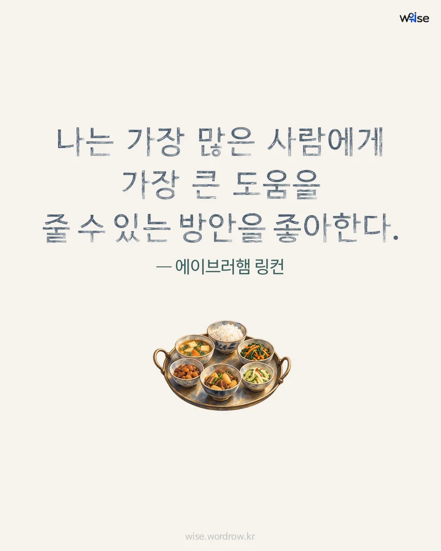나는 가장 많은 사람에게 가장 큰 도움을 줄 수 있는 방안을 좋아한다. — 에이브러햄 링컨 포토카드