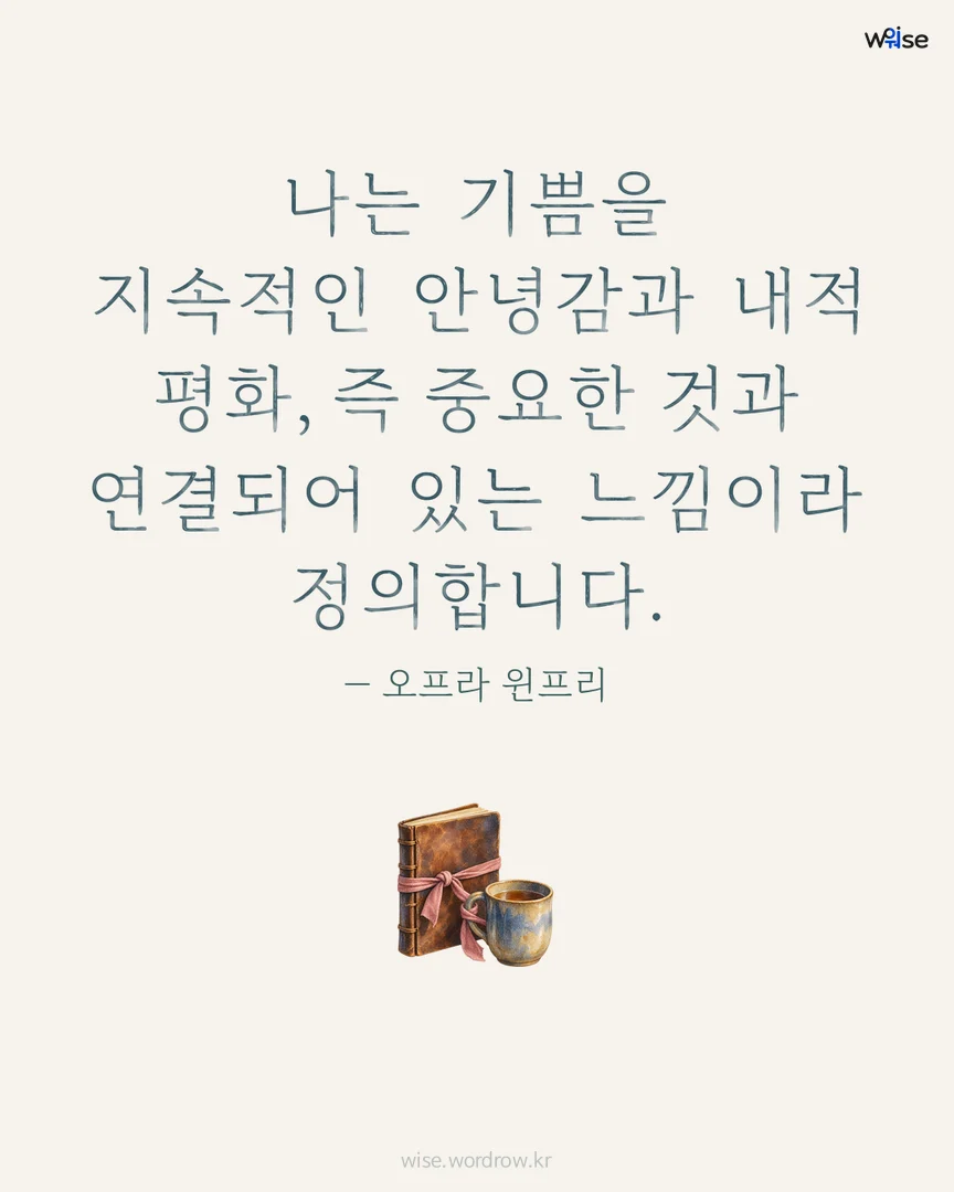나는 기쁨을 지속적인 안녕감과 내적 평화, 즉 중요한 것과 연결되어 있는 느낌이라 정의합니다. — 오프라 윈프리 포토카드