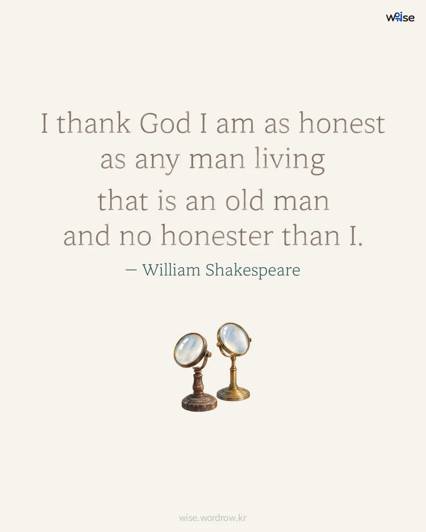 I thank God I am as honest as any man living that is an old man and no honester than I. — William Shakespeare 포토카드