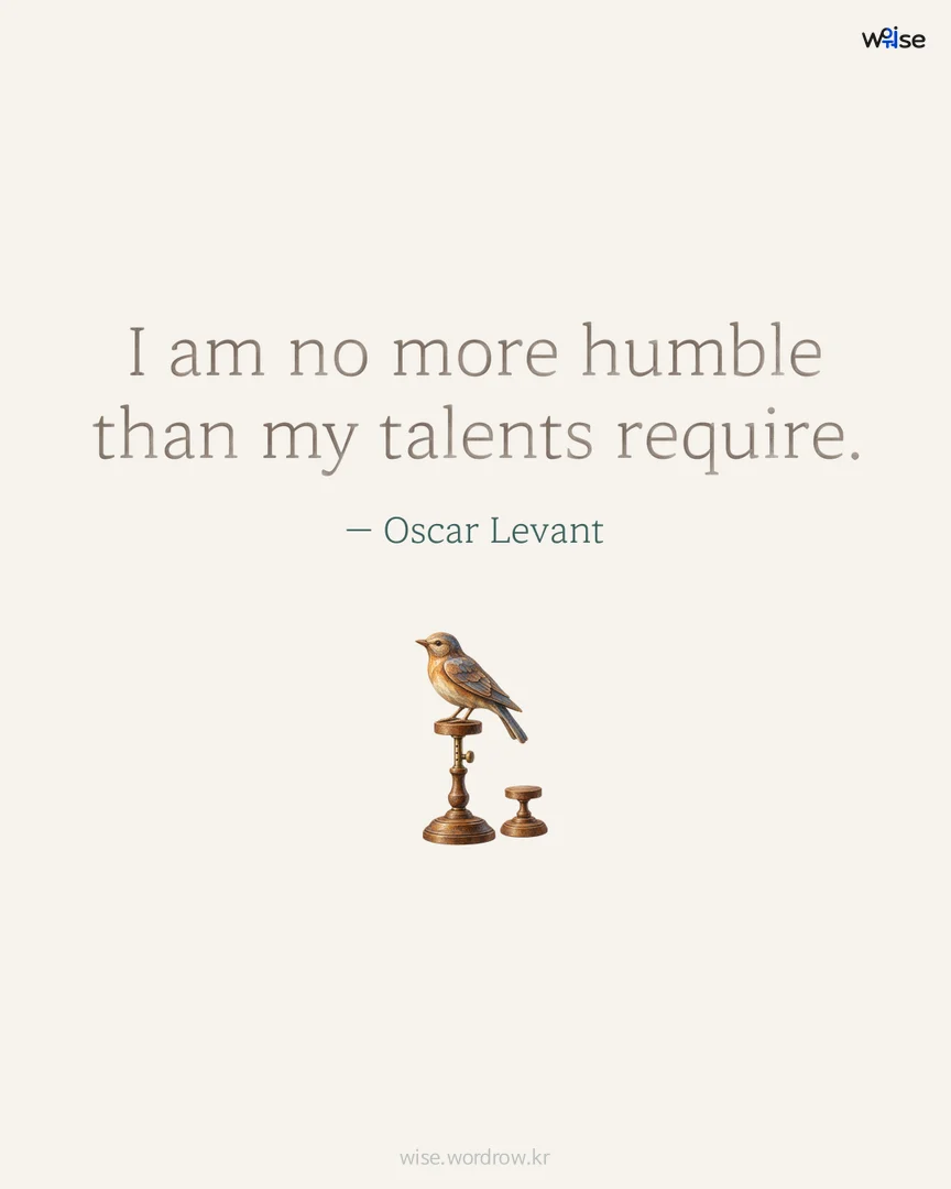 I am no more humble than my talents require. — Oscar Levant 포토카드