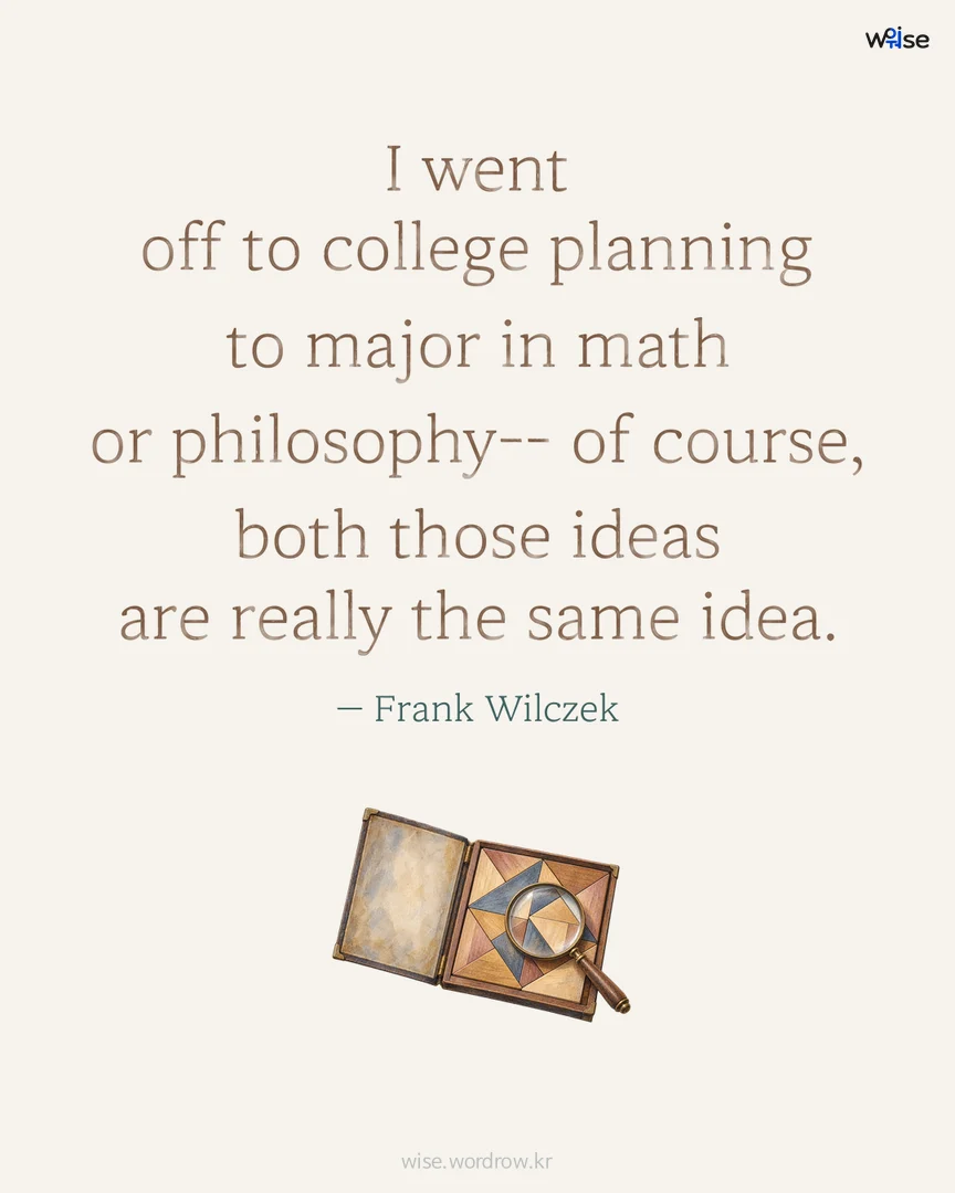 I went off to college planning to major in math or philosophy-- of course, both those ideas are really the same idea. — Frank Wilczek 포토카드