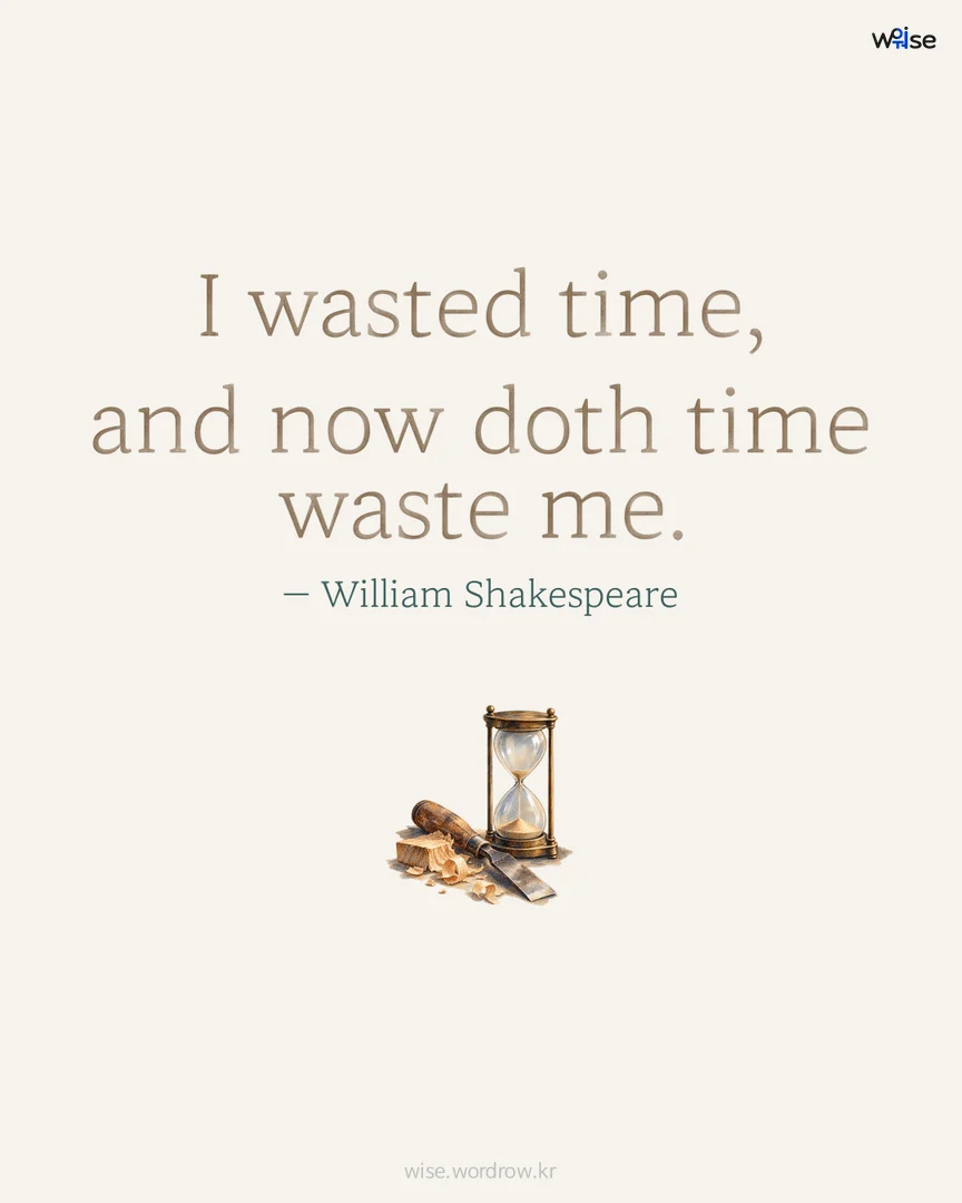 I wasted time, and now doth time waste me. — William Shakespeare 포토카드