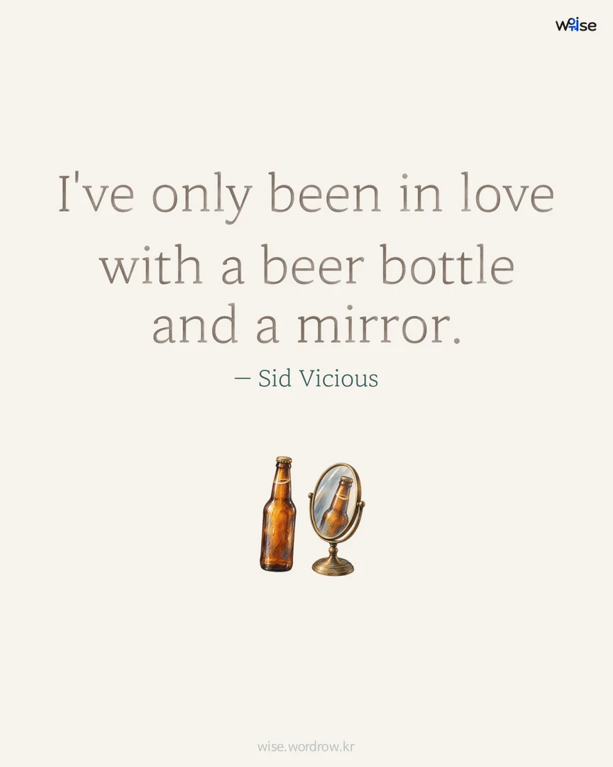 I've only been in love with a beer bottle and a mirror. — Sid Vicious 포토카드