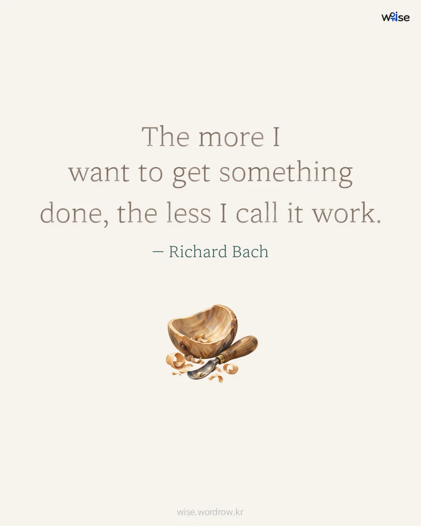 The more I want to get something done, the less I call it work. — Richard Bach 포토카드