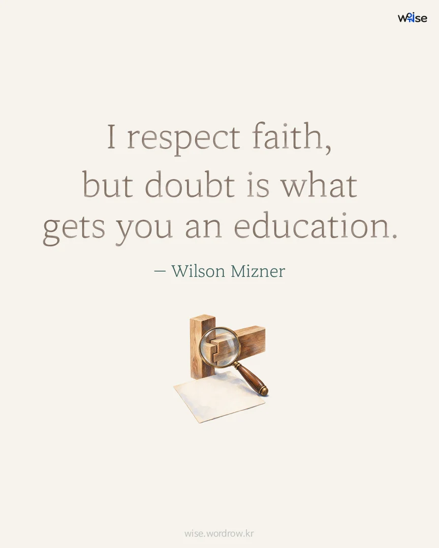 I respect faith, but doubt is what gets you an education. — Wilson Mizner 포토카드