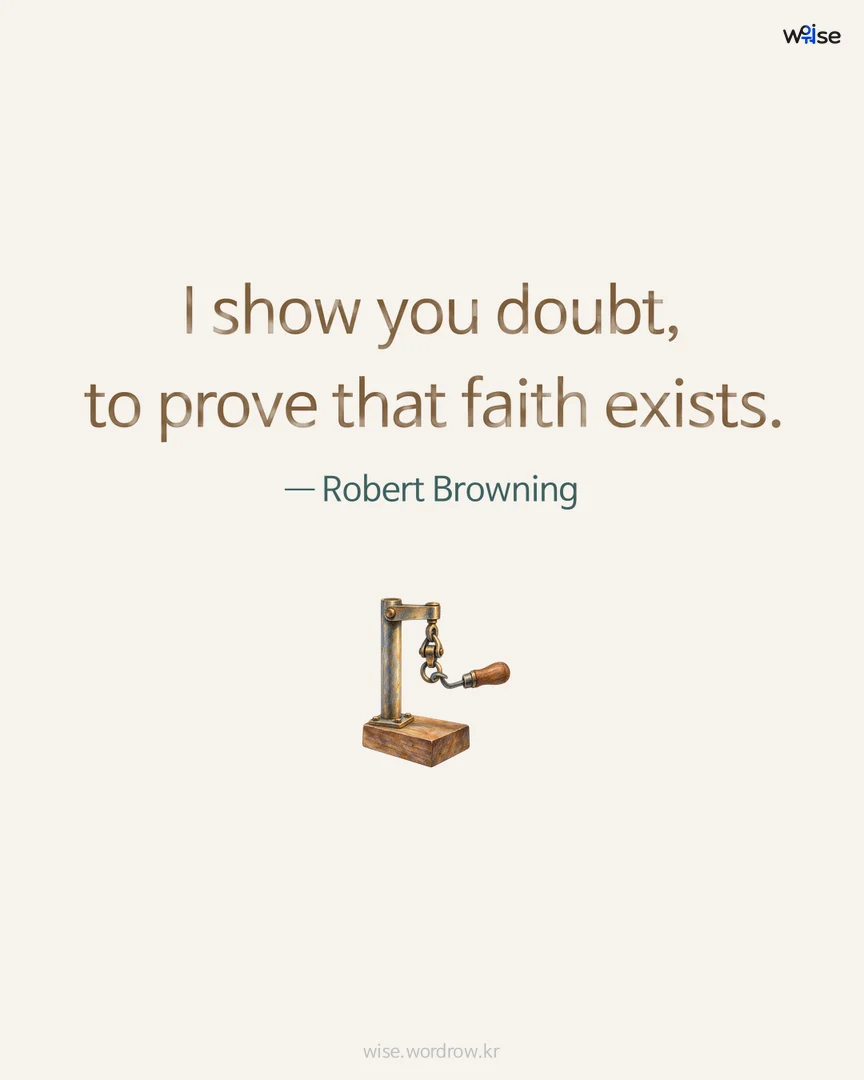 I show you doubt, to prove that faith exists. — Robert Browning 포토카드