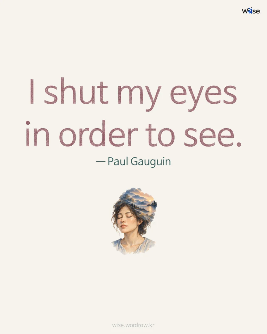 I shut my eyes in order to see. — Paul Gauguin 포토카드