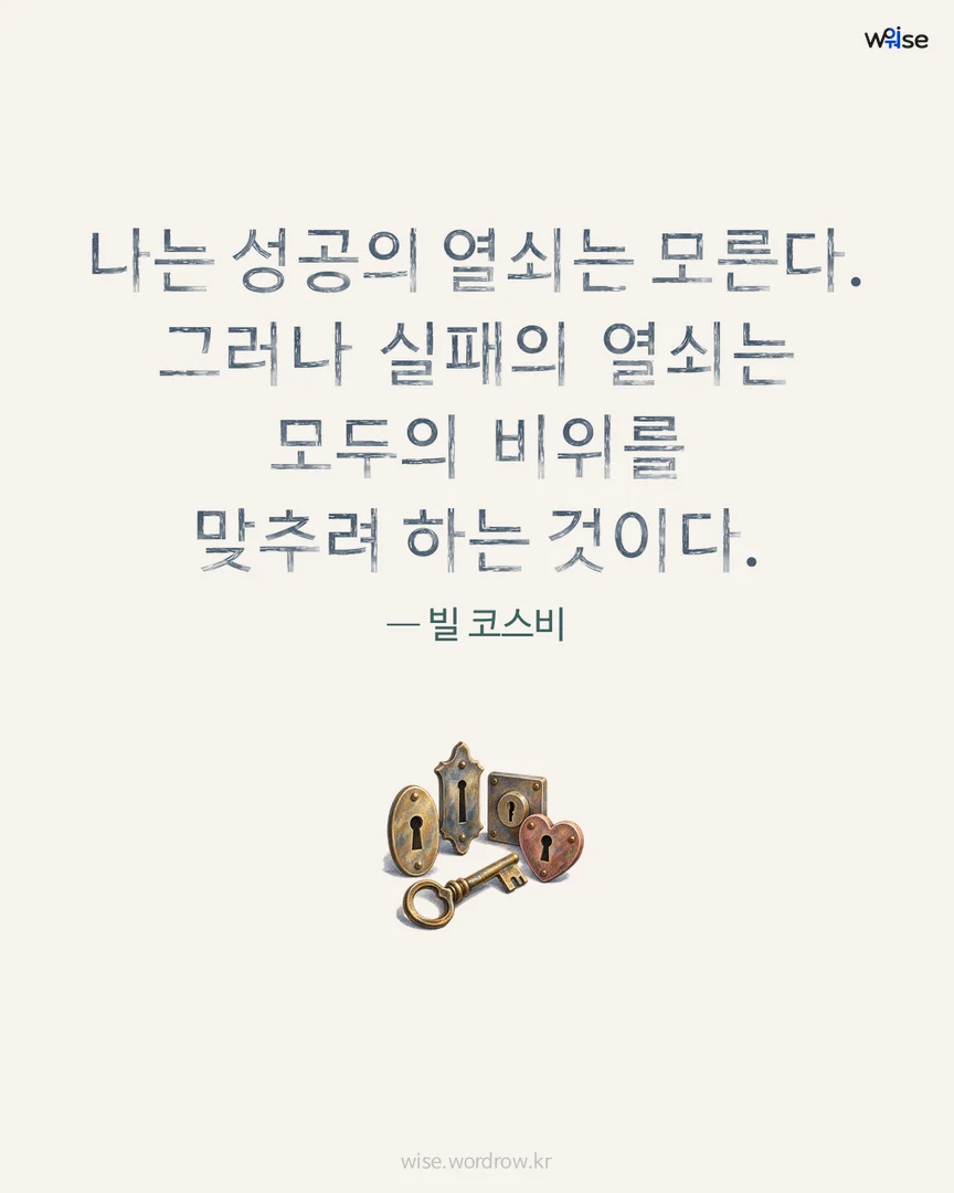 나는 성공의 열쇠는 모른다. 그러나 실패의 열쇠는 모두의 비위를 맞추려 하는 것이다. — 빌 코스비 포토카드
