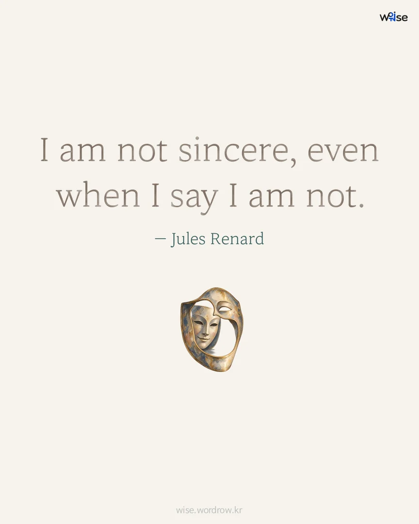 I am not sincere, even when I say I am not. — Jules Renard 포토카드