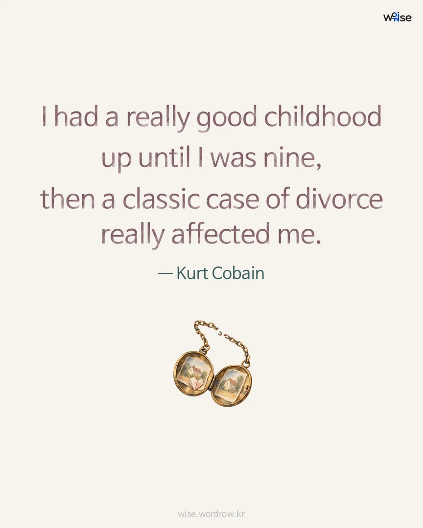 I had a really good childhood up until I was nine, then a classic case of divorce really affected me. — Kurt Cobain 포토카드
