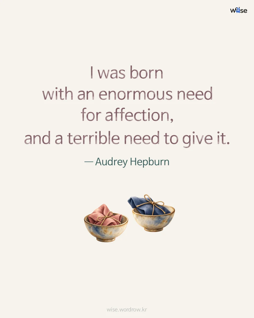 I was born with an enormous need for affection, and a terrible need to give it. — Audrey Hepburn 포토카드