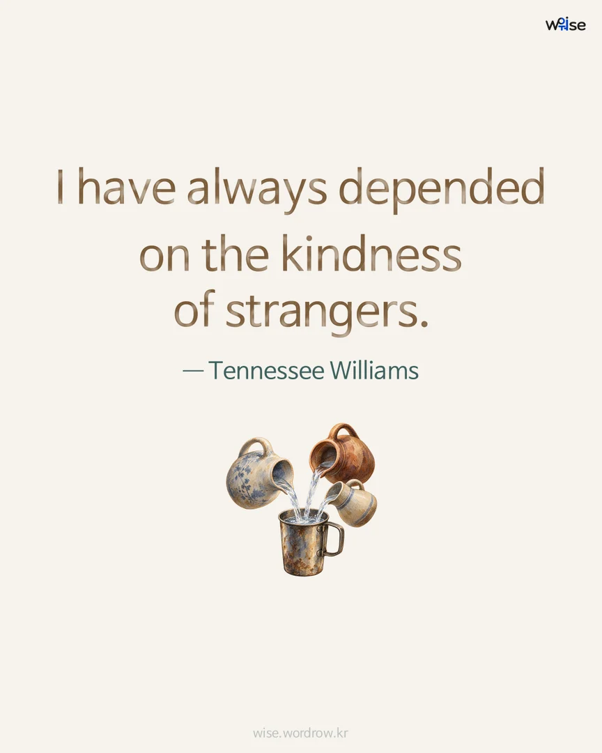 I have always depended on the kindness of strangers. — Tennessee Williams 포토카드