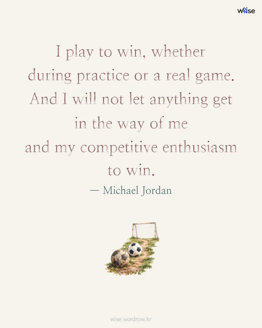 I play to win, whether during practice or a real game. And I will not let anything get in the way of me and my competitive enthusiasm to win. — Michael Jordan 포토카드