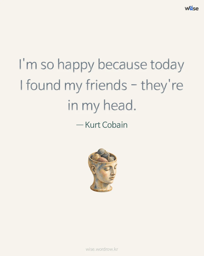 I'm so happy because today I found my friends - they're in my head. — Kurt Cobain 포토카드