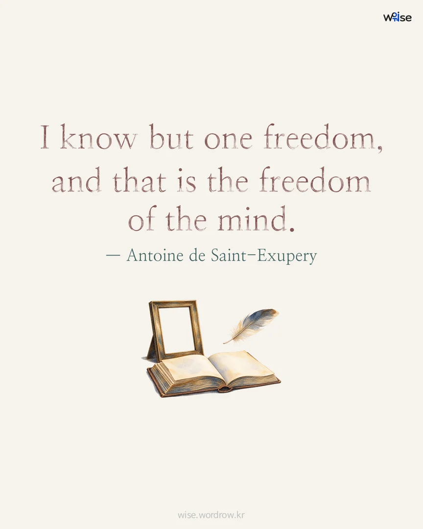 I know but one freedom, and that is the freedom of the mind. — Antoine de Saint-Exupery 포토카드