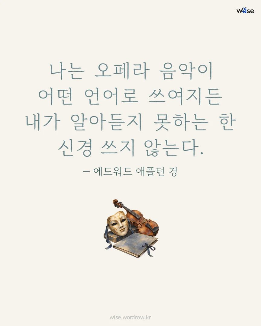 나는 오페라 음악이 어떤 언어로 쓰여지든 내가 알아듣지 못하는 한 신경 쓰지 않는다. — 에드워드 애플턴 경 포토카드